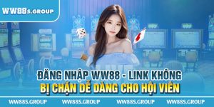 Dang-Nhap-WW88-Link-Khong-Bi-Chan-De-Dang-Cho-Hoi-Vien